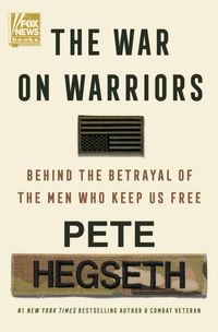 The War on Warriors: Behind the Betrayal of the Men Who Keep Us Free