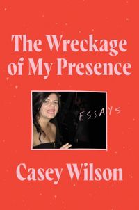 The Wreckage of My Presence: Essays