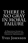 There Is No Gray in Moral Failure: A Practical Guide in Preventing Sexual and Financial Misconduct