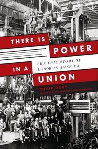 There Is Power in a Union: The Epic Story of Labor in America