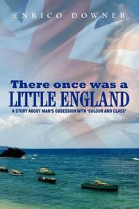 There Once Was a Little England: A Story about Man's Obsession with 'colour and Class'