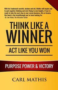 Think Like a Winner - ACT Like You Won: Unleashing Power, Purpose, and Victory in Your Life