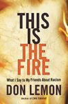 This Is the Fire: What I Say to My Friends About Racism
