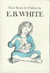 Three Beloved Classics by E. B. White: Charlotte's Web/the Trumpet of the Swan/Stuart Little