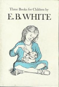 Three Beloved Classics by E. B. White: Charlotte's Web/the Trumpet of the Swan/Stuart Little
