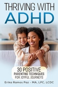 Thriving with ADHD: 30 Positive Parenting Techniques for Joyful Journeys