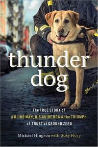 Thunder Dog: The True Story of a Blind Man, His Guide Dog, and the Triumph of Trust at Ground Zero