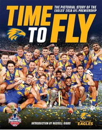 Time to Fly: The Pictorial Story of the Eagles 2018 AFL Premiership