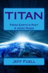 TITAN: From Earth's Past A Hero Rises (Adventures Of An Olympian) Book 1