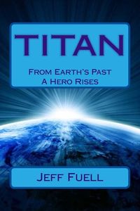 TITAN: From Earth's Past A Hero Rises (Adventures Of An Olympian) Book 1