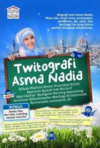Twitografi Asma Nadia: Biografi Mini Asma Nadia, Masa Lalu, Kisah Cinta, Perjuangan, Pemikiran, Ide, Opini, Dan Berbagai Hal Yang Belum Pernah Diungkap Sebelumnya