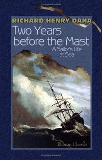Two Years Before the Mast: A Sailor's Life at Sea