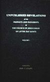 Unpublished Revelations of the Prophets and Presidents of The Church of Jesus Christ of Latter Day Saints Vol. 1