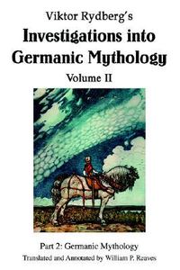 Viktor Rydberg's Investigations Into Germanic Mythology Volume II: Part 2: Germanic Mythology