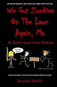We Got Zombies On The Lawn Again, Ma (Ax Handel's Special Zombie Notebooks Book 1)
