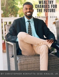 Wealthy Changes for the Future | By Christopher Kenyatta Sese-Khalid Jr. | Iandroidchris