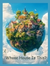 Whose House Is This?: Understanding, Respecting, and Treasuring Our Planet