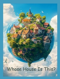 Whose House Is This?: Understanding, Respecting, and Treasuring Our Planet