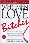 Why Men Love Bitches: From Doormat to Dreamgirl—A Woman's Guide to Holding Her Own in a Relationship