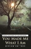 You Made Me What I Am: From the Diary of an Engineer...