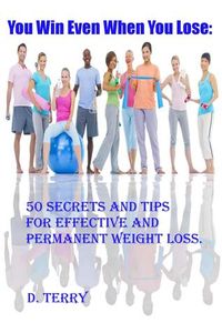 You Win Even When You Lose: 50 Secrets And Tips For Effective And Permanent Weight Loss.