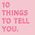 10 Things To Tell You