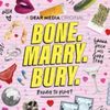 Introducing: Bone, Marry, Bury