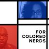 For Colored Nerds