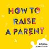 How to Raise a Parent