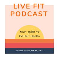 Live Fit Podcast: Healthy Living with Glenn Johnson
