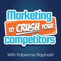 Marketing To Crush Your Competitors: Online Business - Marketing Strategies - Fabienne Raphaël