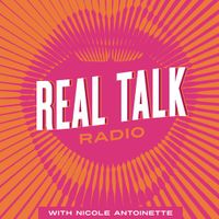 Real Talk Radio with Nicole Antoinette