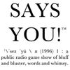 Says You! - A Quiz Show for Lovers of Words, Culture, and History