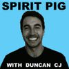 Spirit Pig with Duncan CJ: The 'How To Live A Fulfilled Life' Podcast