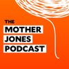 The Mother Jones Podcast