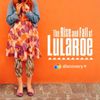 Introducing: The Rise and Fall of LuLaRoe