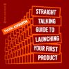The Straight Talking Guide to Launching Your First Product