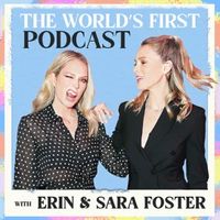 The World's First Podcast with Erin & Sara Foster