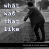What Was That Like • Episodes