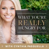 What You're REALLY Hungry For with Cynthia Pasquella