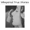 WHISPERED TRUE STORIES