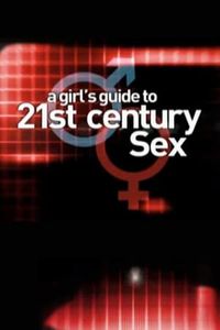 A Girl's Guide to 21st Century Sex