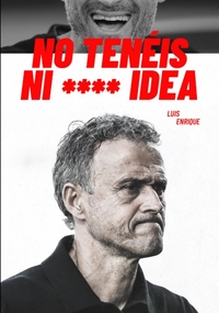 Luis Enrique: You Have No F****** Idea!